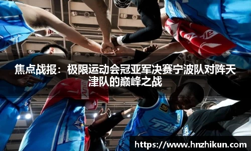 焦点战报：极限运动会冠亚军决赛宁波队对阵天津队的巅峰之战