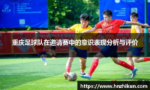 重庆足球队在邀请赛中的意识表现分析与评价